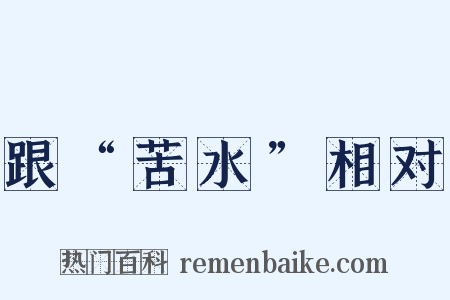 跟“苦水”相对是什么意思的图片